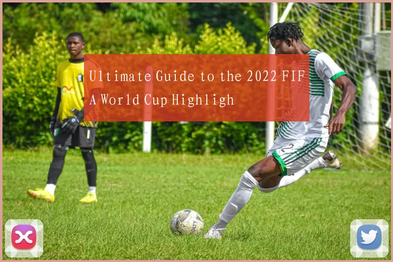 Ultimate Guide to the 2022 FIFA World Cup Highligh