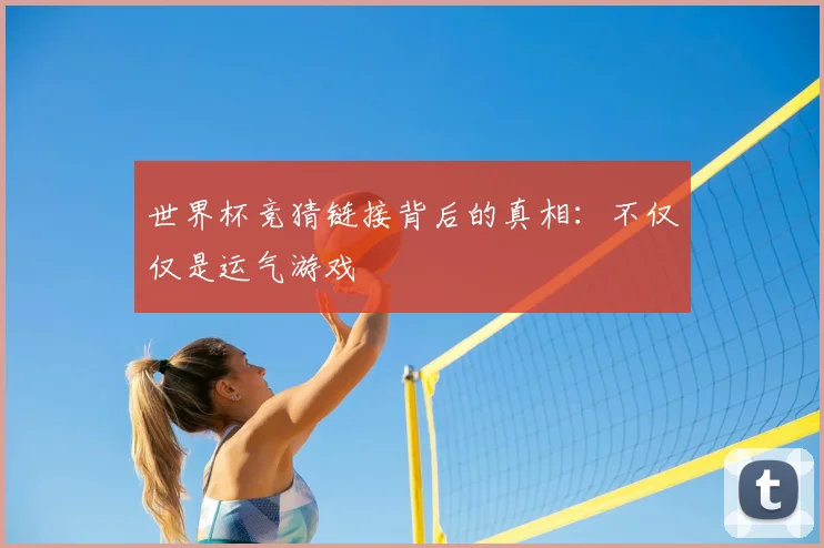 世界杯竞猜链接背后的真相:不仅仅是运气游戏