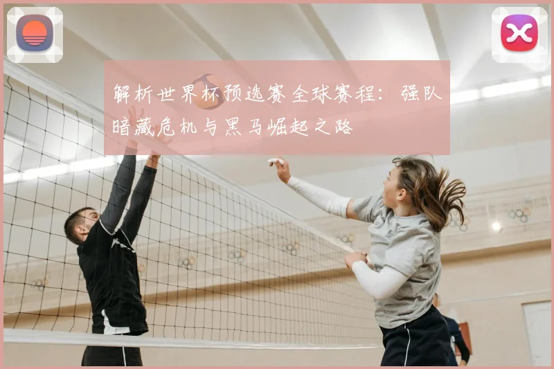解析世界杯预选赛全球赛程：强队暗藏危机与黑马崛起之路