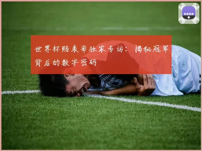 世界杯赔表率独家专访:揭秘冠军背后的数字密码