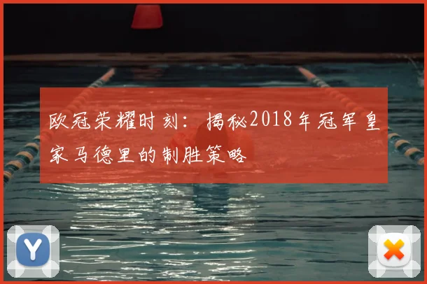 欧冠荣耀时刻：揭秘2018年冠军皇家马德里的制胜策略